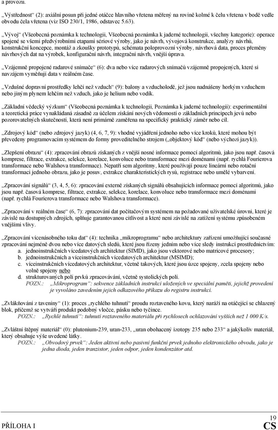 konstrukce, analýzy návrhů, konstrukční koncepce, montáž a zkoušky prototypů, schémata poloprovozní výroby, návrhová data, proces přeměny návrhových dat na výrobek, konfigurační návrh, integrační