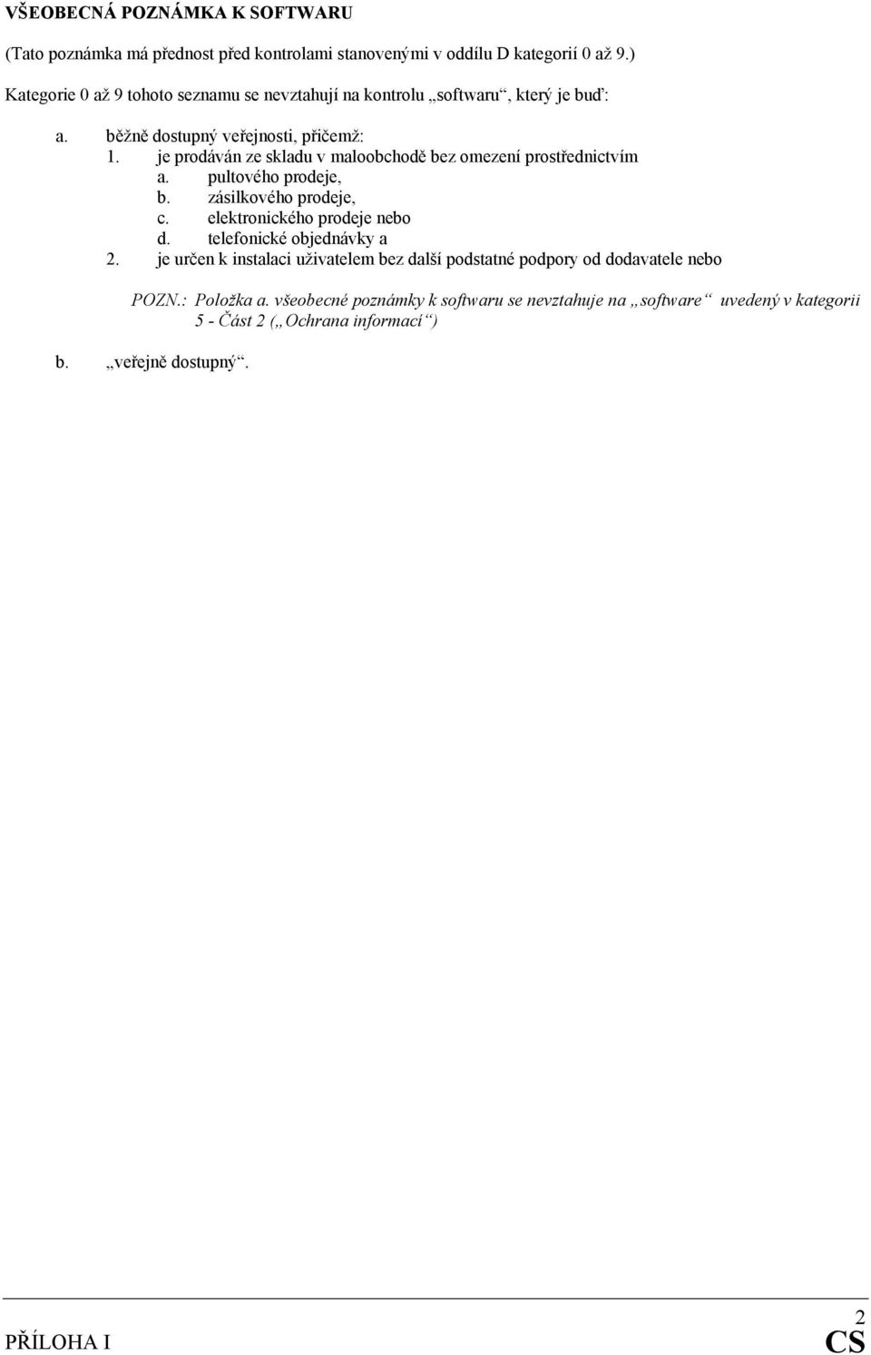 je prodáván ze skladu v maloobchodě bez omezení prostřednictvím a. pultového prodeje, b. zásilkového prodeje, c. elektronického prodeje nebo d.