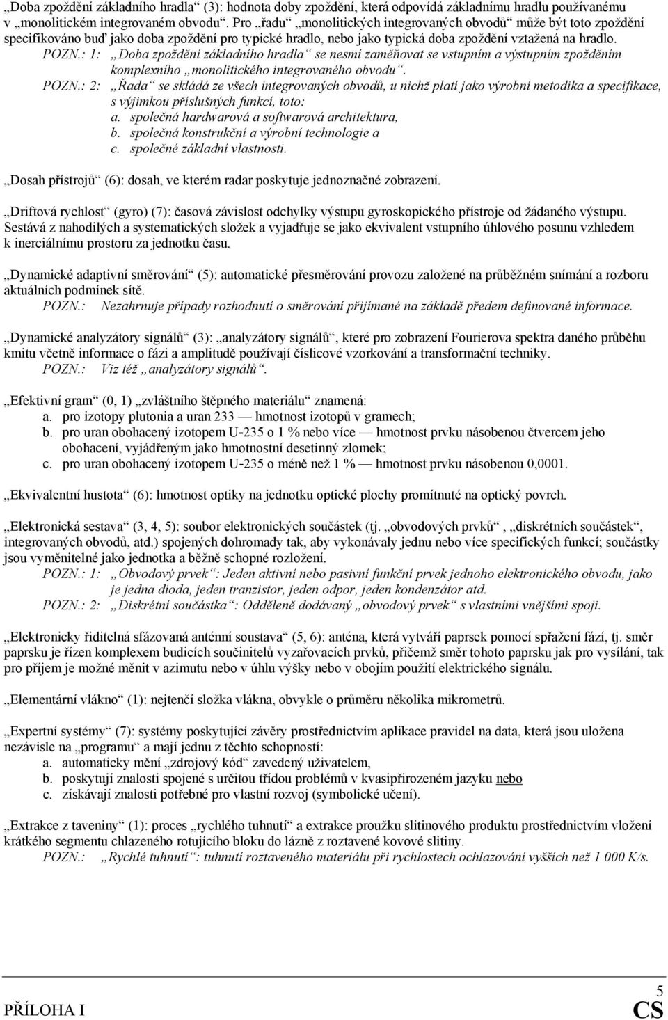 : 1: Doba zpoždění základního hradla se nesmí zaměňovat se vstupním a výstupním zpožděním komplexního monolitického integrovaného obvodu. POZN.