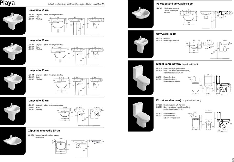 pro umývátko Ø35 J501201 Umyvadlo s jedním otvorem pro armaturu J503001 Sloup 65 J503101 Polosloup 195 500 0 70 2 785 0 840 2 1 1 3 0 Klozet kombinovaný odpad vodorovný 175 330 795 615 5 475 850 1