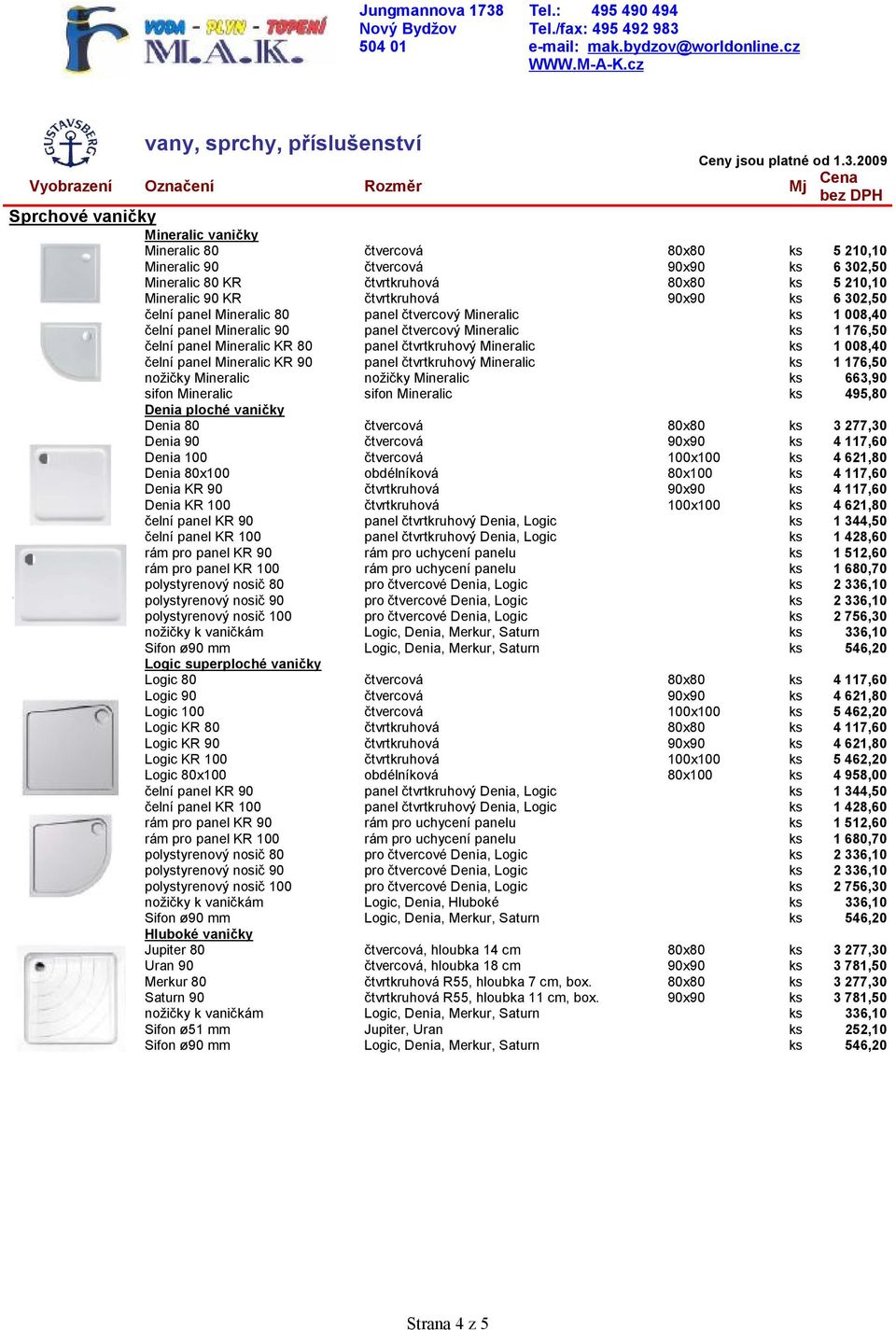 Logic 90 Logic 100 Logic KR 80 Logic KR 90 Logic KR 100 Logic Hluboké vaničky Jupiter 80 Uran 90 Merkur 80 Saturn 90 Sifon ø51 mm obdélníková obdélníková Logic,