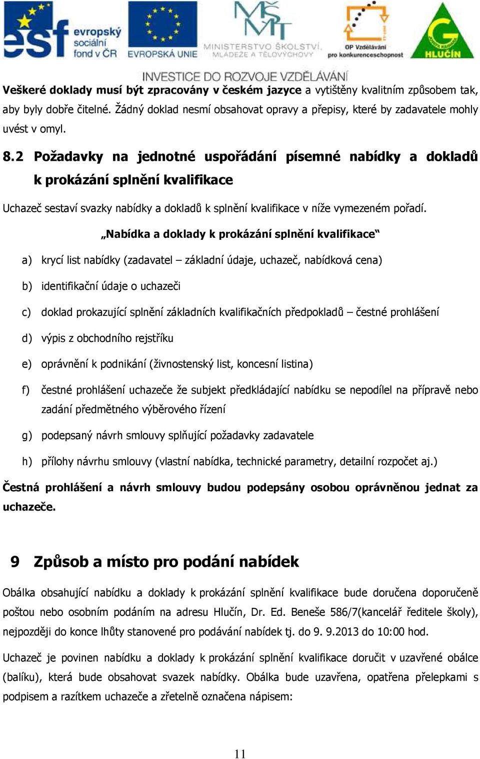 Nabídka a doklady k prokázání splnění kvalifikace a) krycí list nabídky (zadavatel základní údaje, uchazeč, nabídková cena) b) identifikační údaje o uchazeči c) doklad prokazující splnění základních