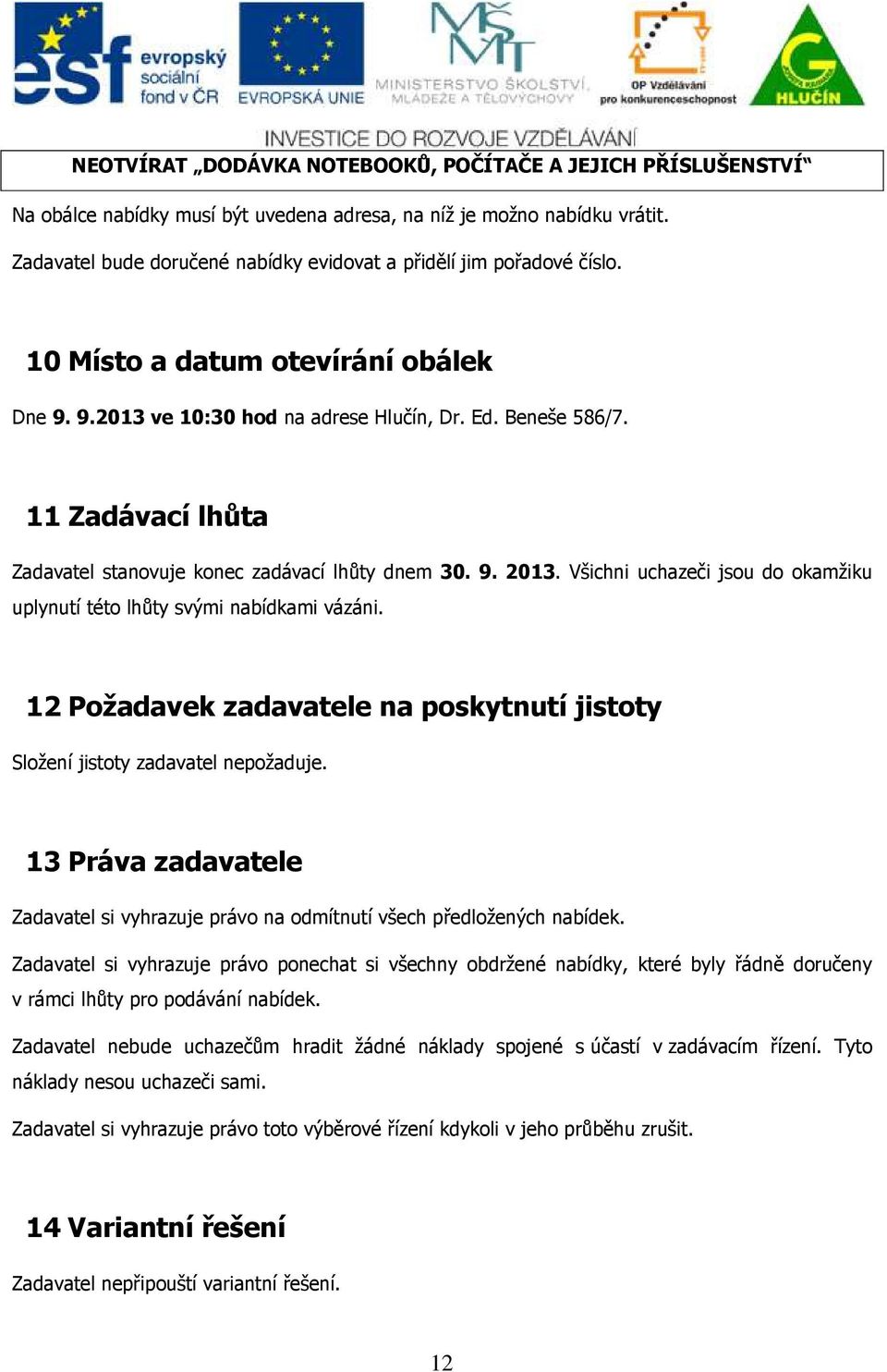 11 Zadávací lhůta Zadavatel stanovuje konec zadávací lhůty dnem 30. 9. 2013. Všichni uchazeči jsou do okamžiku uplynutí této lhůty svými nabídkami vázáni.