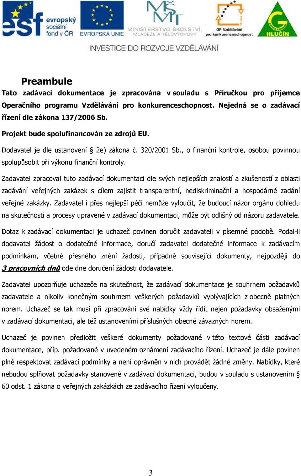 Zadavatel zpracoval tuto zadávací dokumentaci dle svých nejlepších znalostí a zkušeností z oblasti zadávání veřejných zakázek s cílem zajistit transparentní, nediskriminační a hospodárné zadání