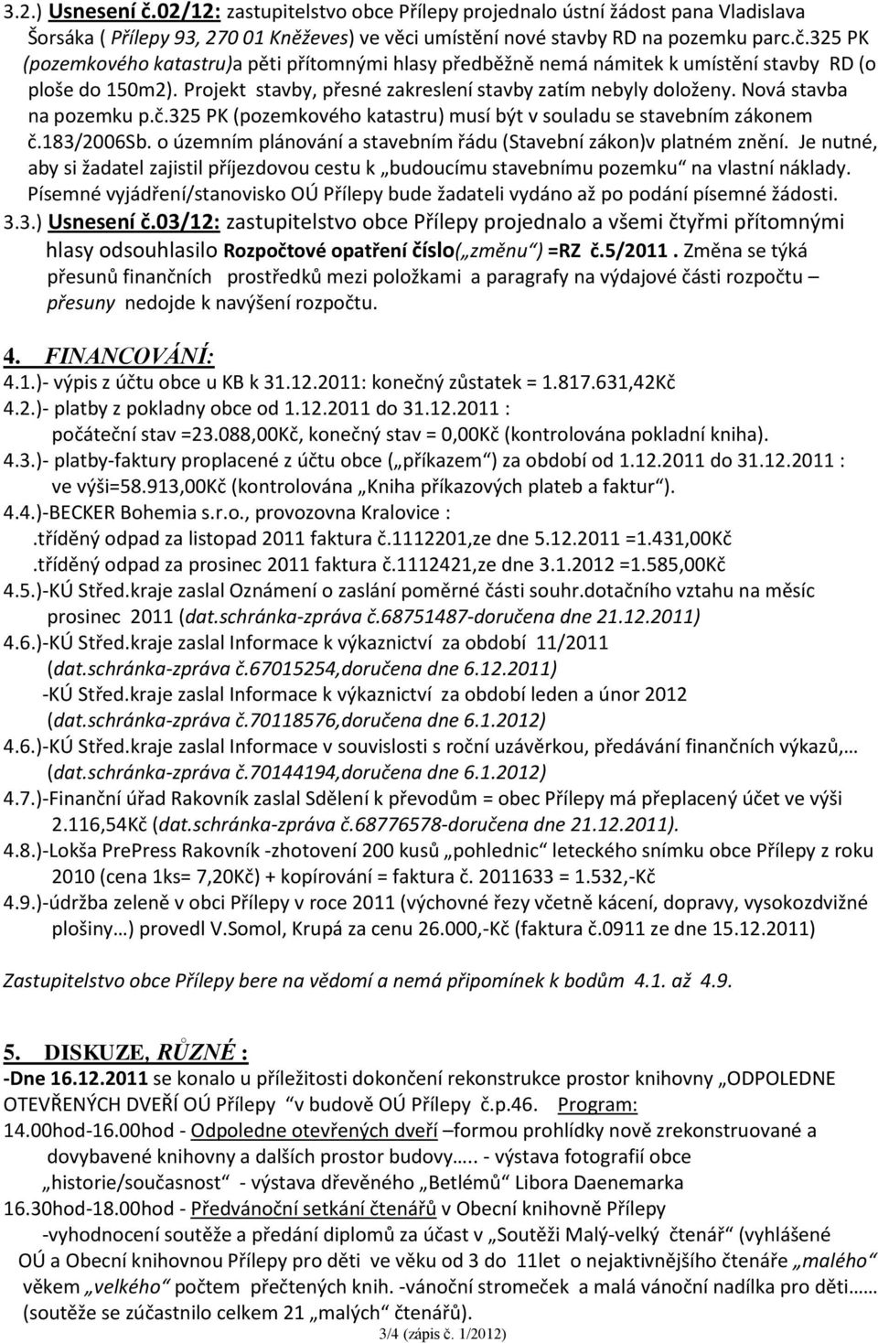 o územním plánování a stavebním řádu (Stavební zákon)v platném znění. Je nutné, aby si žadatel zajistil příjezdovou cestu k budoucímu stavebnímu pozemku na vlastní náklady.