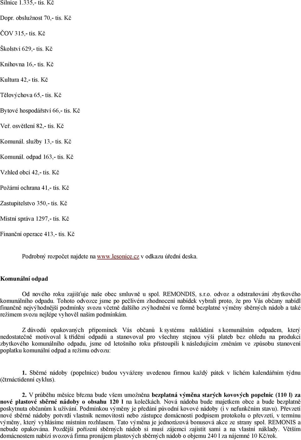 Kč Finanční operace 413,- tis. Kč Podrobný rozpočet najdete na www.lesonice.cz v odkazu úřední deska. Komunální odpad Od nového roku zajišťuje naše obec smluvně u spol. REMONDIS, s.r.o. odvoz a odstraňování zbytkového komunálního odpadu.