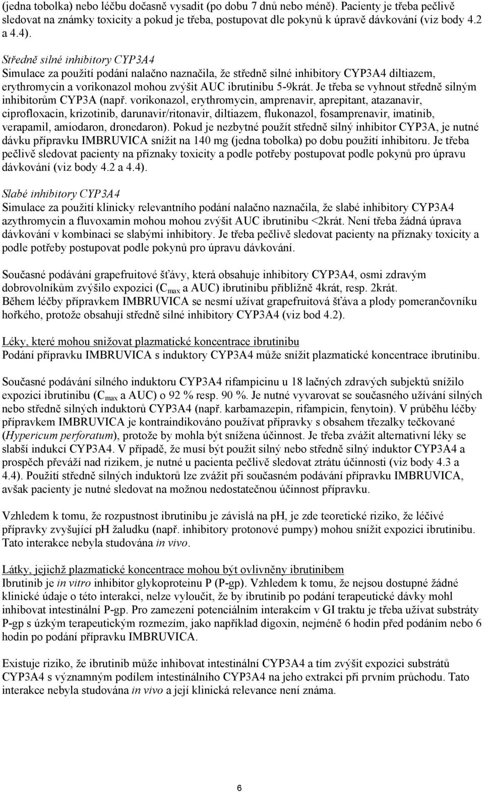 Je třeba se vyhnout středně silným inhibitorům CYP3A (např.