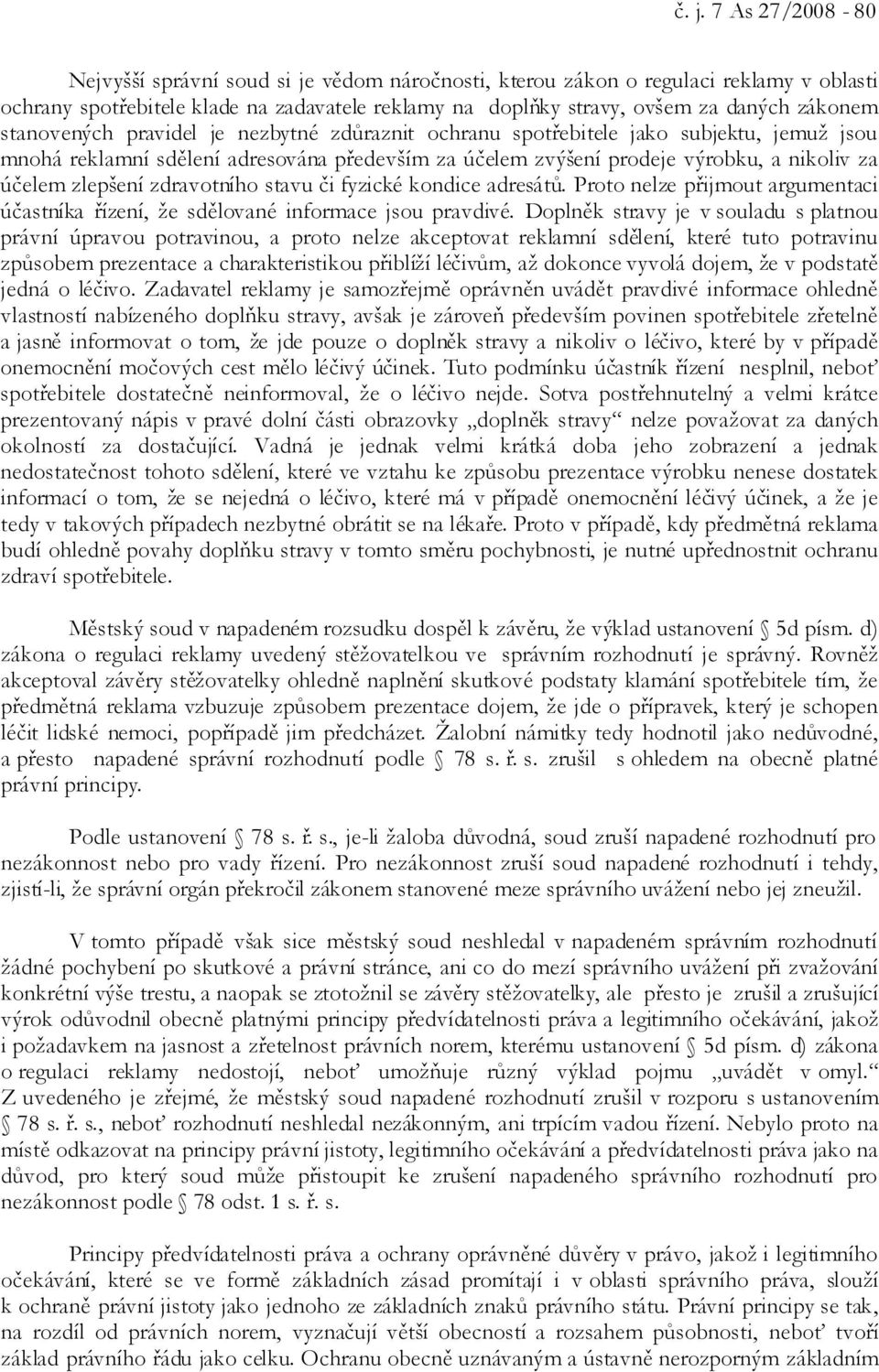 zlepšení zdravotního stavu či fyzické kondice adresátů. Proto nelze přijmout argumentaci účastníka řízení, že sdělované informace jsou pravdivé.