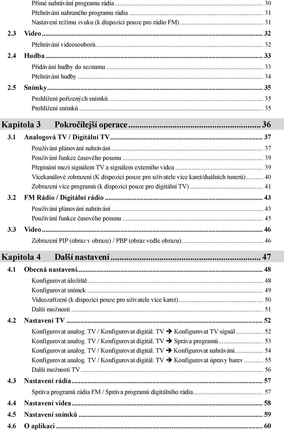 1 Analogová TV / Digitální TV... 37 Používání plánování nahrávání... 37 Používání funkce časového posunu... 39 Přepínání mezi signálem TV a signálem externího videa.