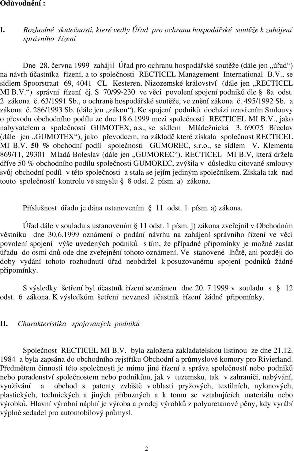 , se sídlem Spoorstraat 69, 4041 CL Kesteren, Nizozemské království (dále jen RECTICEL MI B.V. ) správní řízení čj. S 70/99-230 ve věci povolení spojení podniků dle 8a odst. 2 zákona č. 63/1991 Sb.