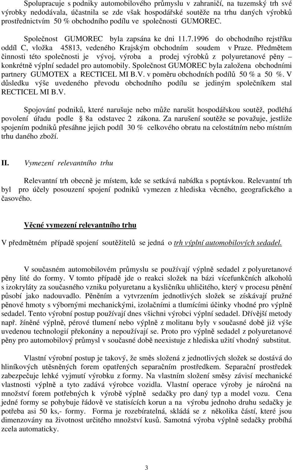 Předmětem činnosti této společnosti je vývoj, výroba a prodej výrobků z polyuretanové pěny konkrétně výplní sedadel pro automobily.