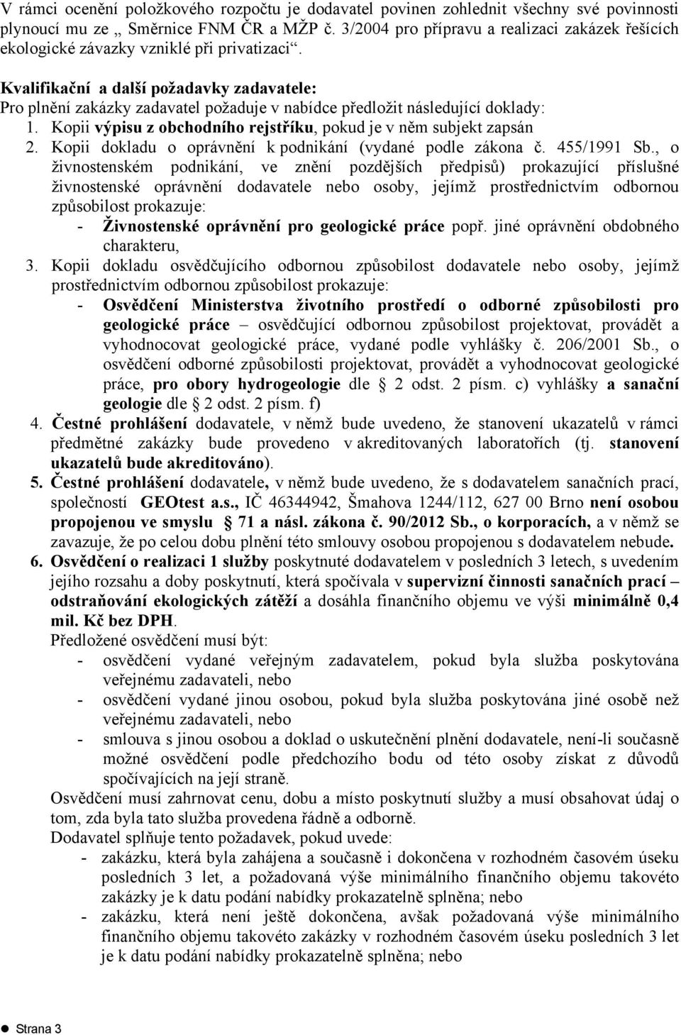 Kvalifikační a další požadavky zadavatele: Pro plnění zakázky zadavatel požaduje v nabídce předložit následující doklady: 1. Kopii výpisu z obchodního rejstříku, pokud je v něm subjekt zapsán 2.