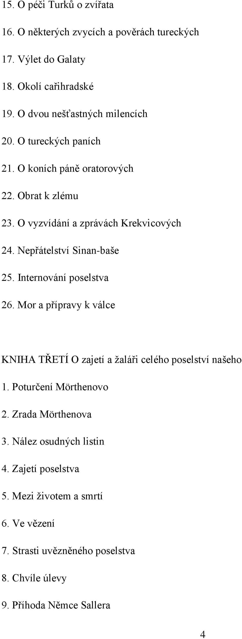 Nepřátelství Sinan-baše 25. Internování poselstva 26. Mor a přípravy k válce KNIHA TŘETÍ O zajetí a žaláři celého poselství našeho 1.