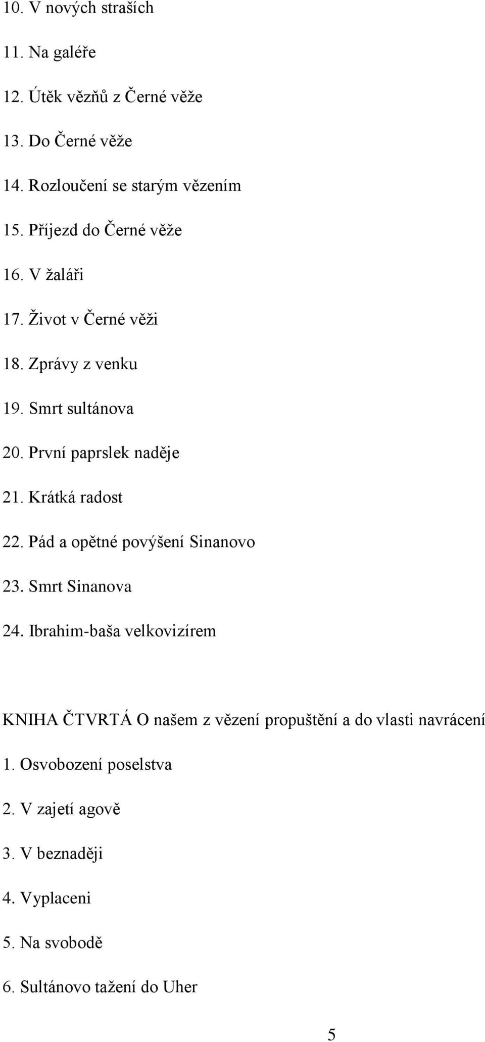 Krátká radost 22. Pád a opětné povýšení Sinanovo 23. Smrt Sinanova 24.