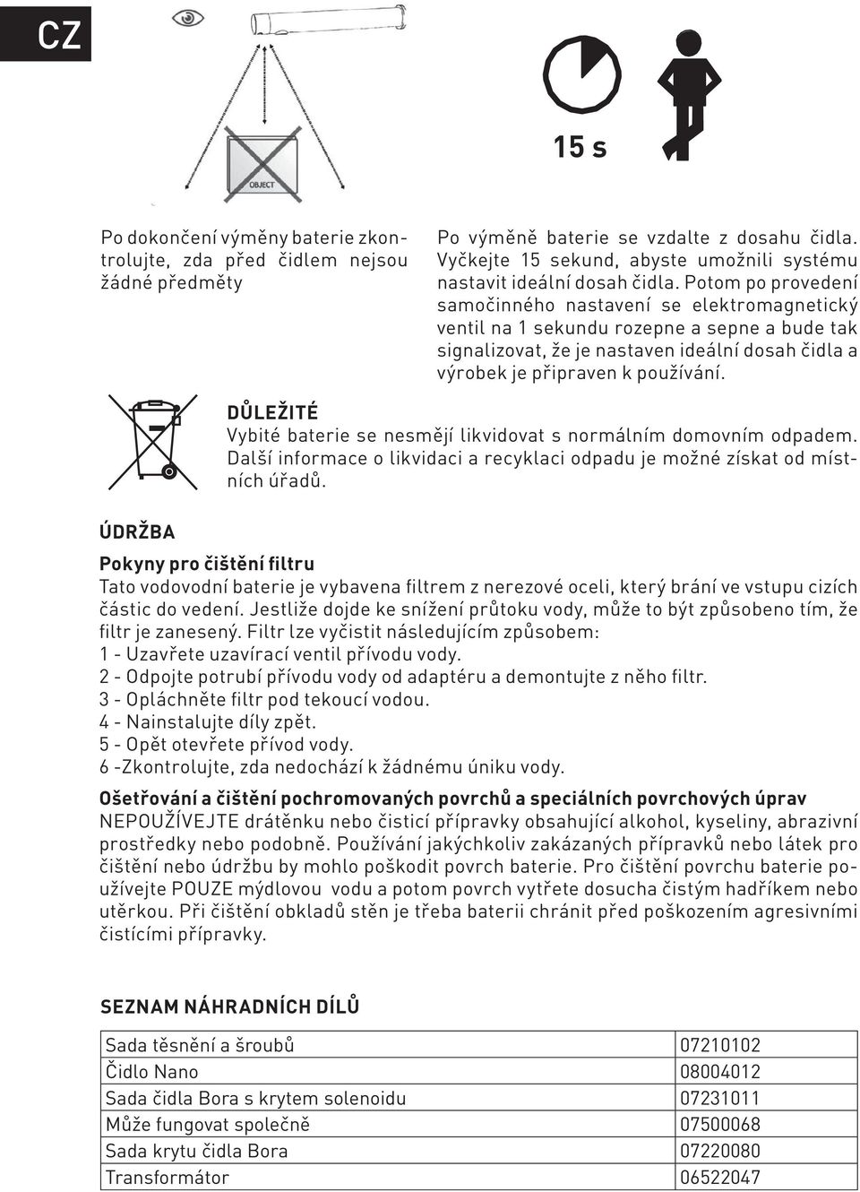 Potom po provedení samočinného nastavení se elektromagnetický ventil na 1 sekundu rozepne a sepne a bude tak signalizovat, že je nastaven ideální dosah čidla a výrobek je připraven k používání.