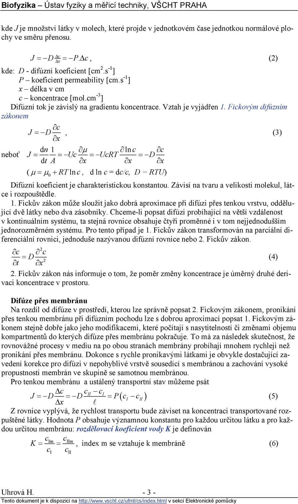 Fickovým difúzním zákonem neboť c = D, (3) x dn μ lnc c = = Uc = UcRT = D dt A x x x ( μ = μ0 + RTln c, d ln c = dc/c, D = RTU) Difúzní koeficient je charakteristickou konstantou.