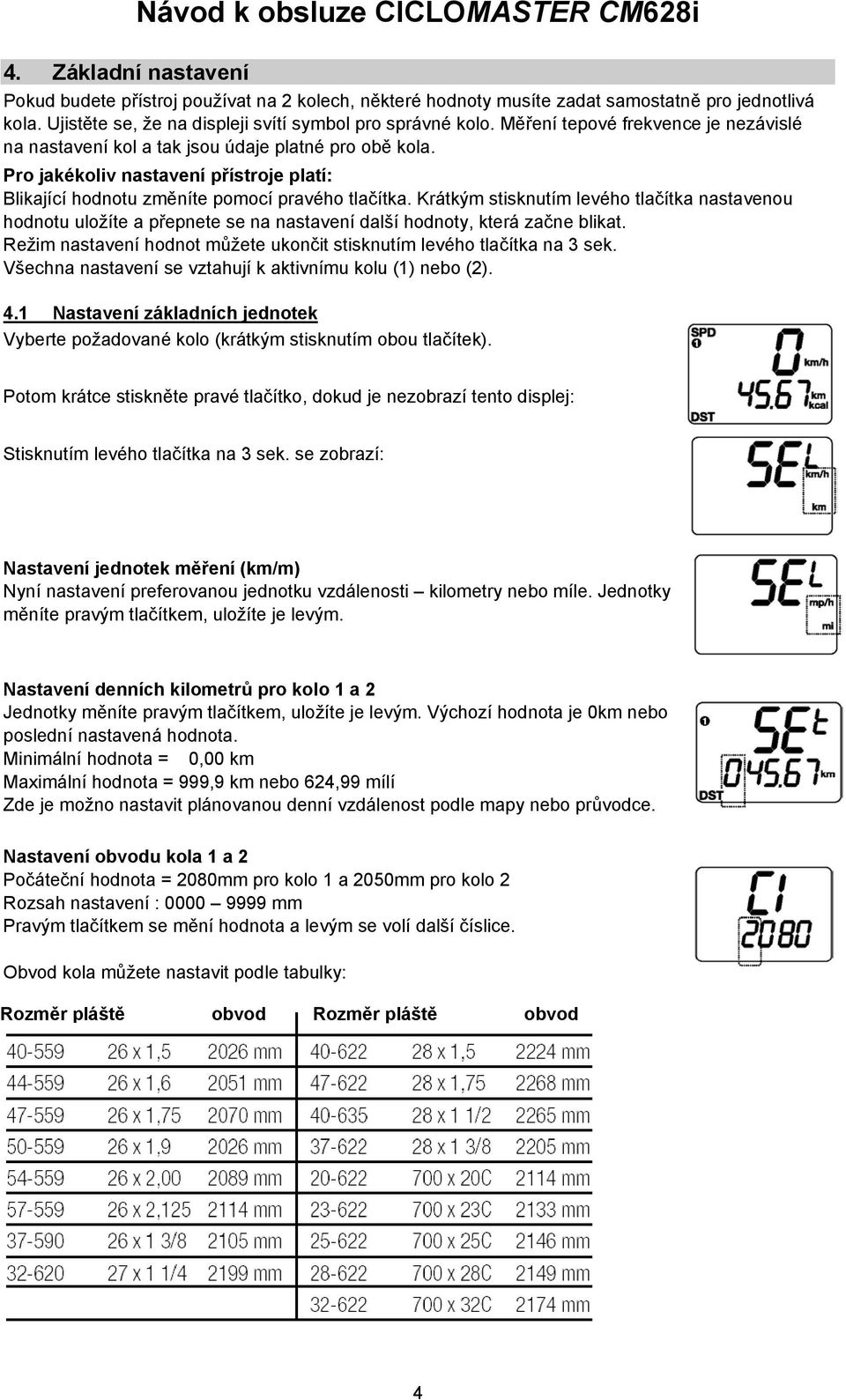 Krátkým stisknutím levého tlačítka nastavenou hodnotu uložíte a přepnete se na nastavení další hodnoty, která začne blikat. Režim nastavení hodnot můžete ukončit stisknutím levého tlačítka na 3 sek.