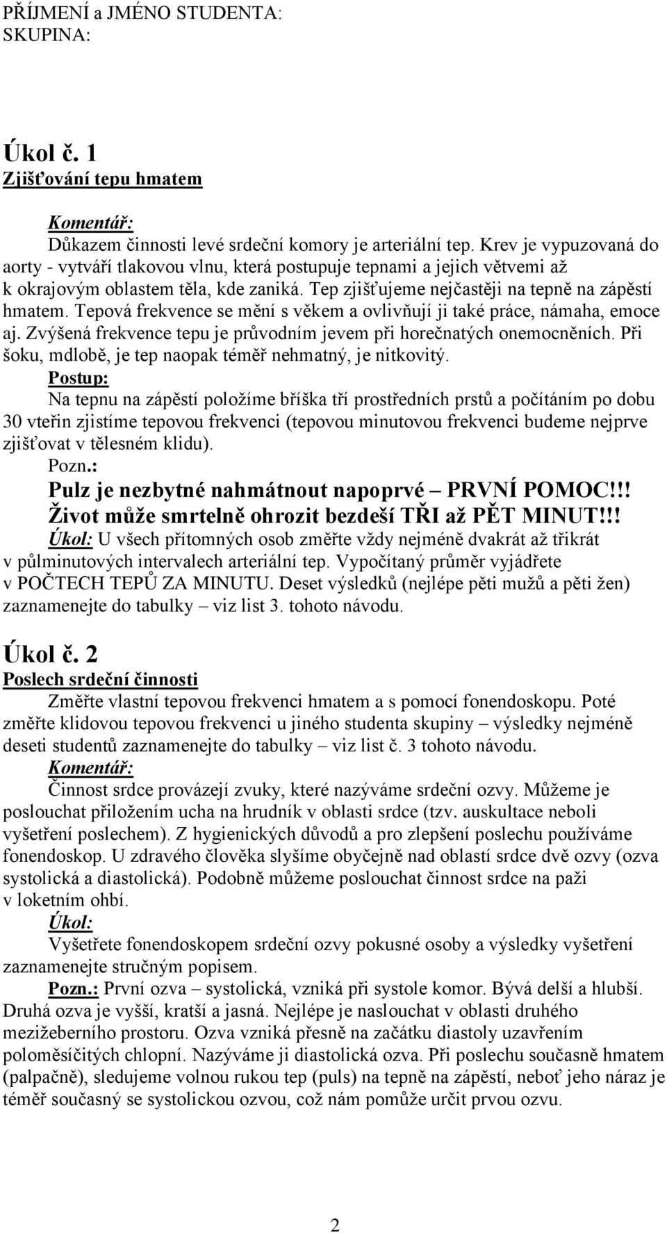 Tepová frekvence se mění s věkem a ovlivňují ji také práce, námaha, emoce aj. Zvýšená frekvence tepu je průvodním jevem při horečnatých onemocněních.