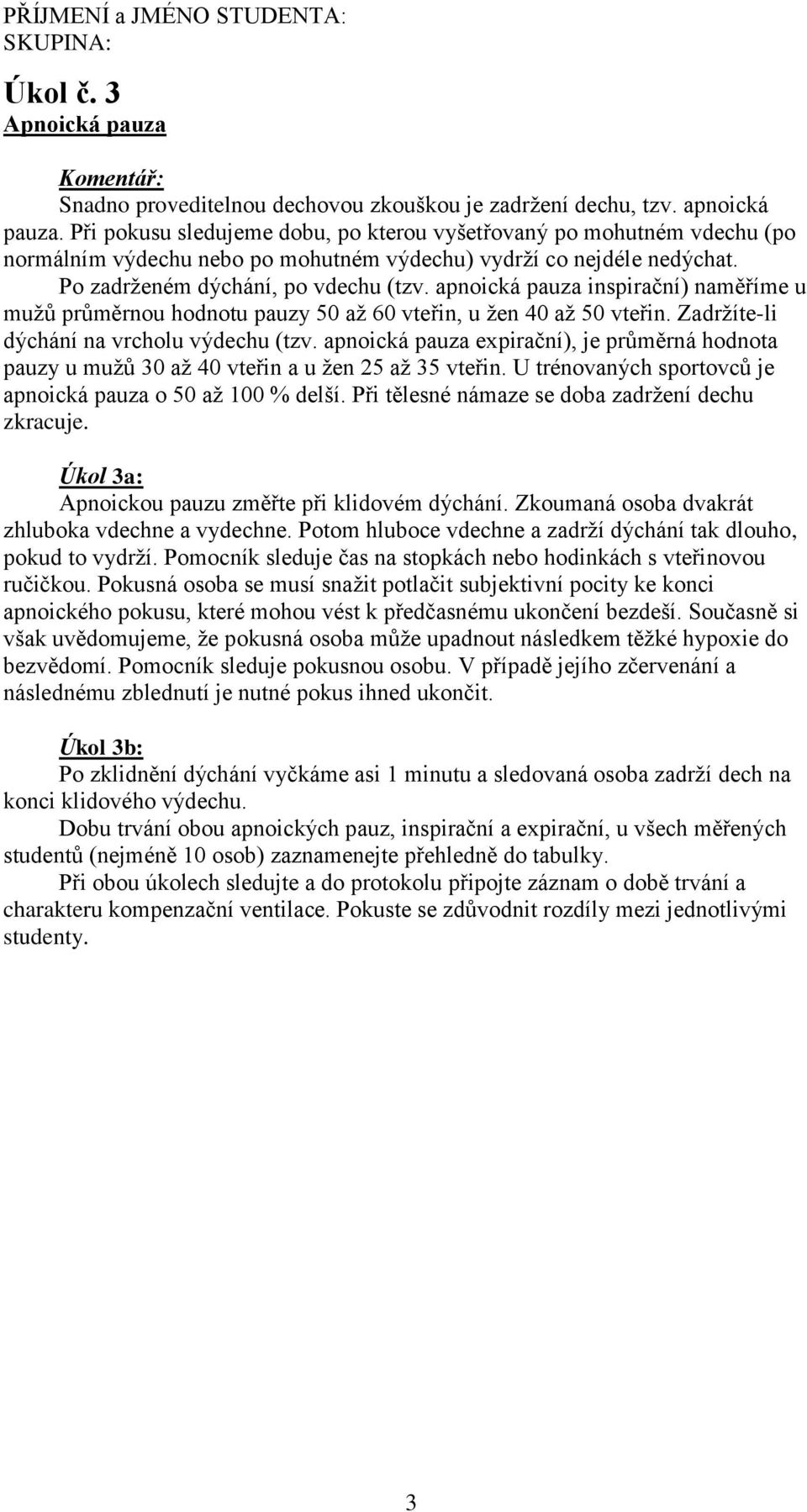 apnoická pauza inspirační) naměříme u muţů průměrnou hodnotu pauzy 50 aţ 60 vteřin, u ţen 40 aţ 50 vteřin. Zadrţíte-li dýchání na vrcholu výdechu (tzv.