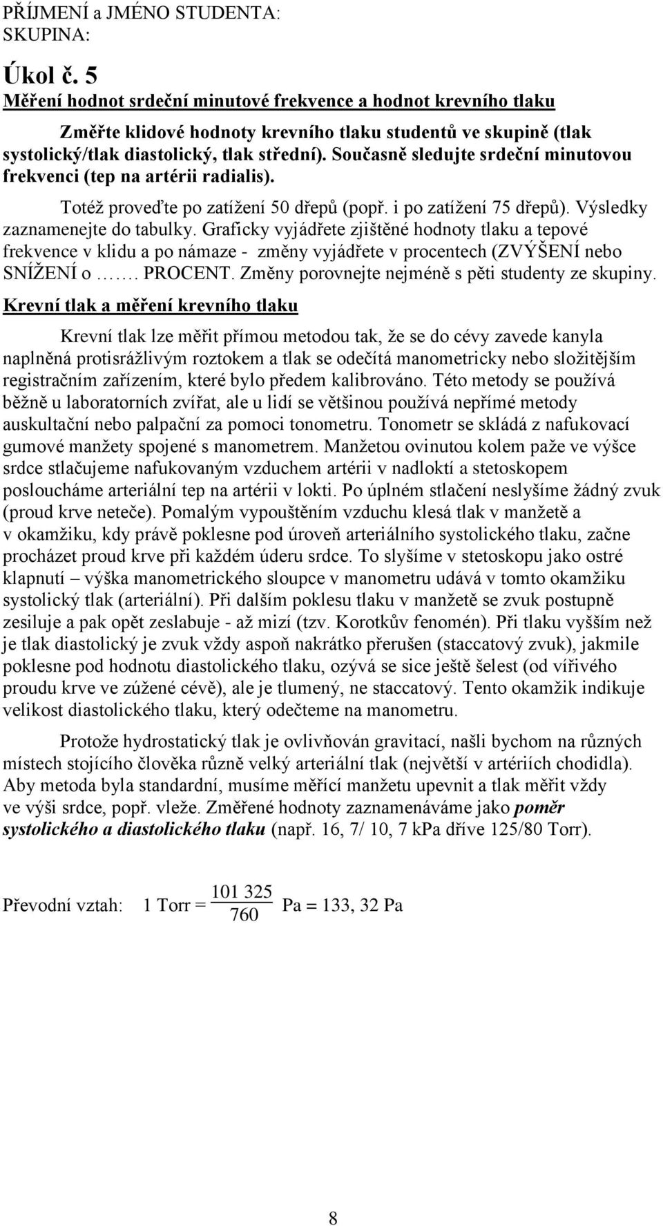 Graficky vyjádřete zjištěné hodnoty tlaku a tepové frekvence v klidu a po námaze - změny vyjádřete v procentech (ZVÝŠENÍ nebo SNÍŢENÍ o. PROCENT. Změny porovnejte nejméně s pěti studenty ze skupiny.