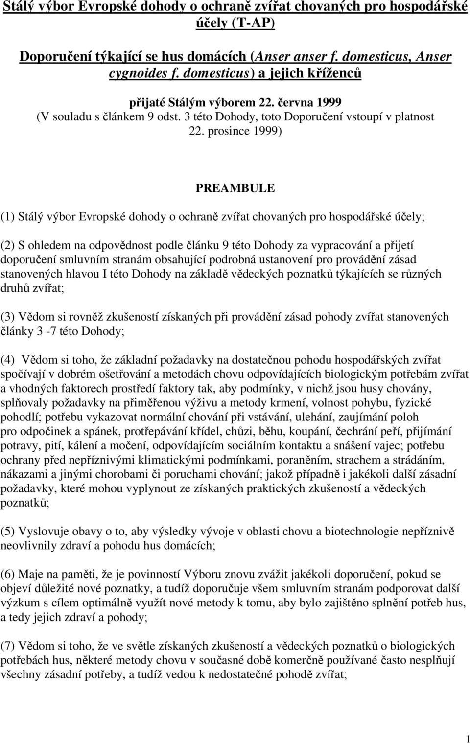 prosince 1999) PREAMBULE (1) Stálý výbor Evropské dohody o ochraně zvířat chovaných pro hospodářské účely; (2) S ohledem na odpovědnost podle článku 9 této Dohody za vypracování a přijetí doporučení