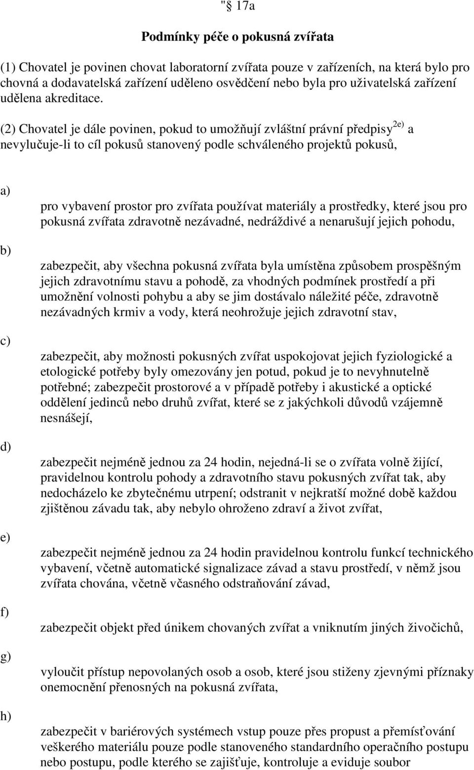 (2) Chovatel je dále povinen, pokud to umožňují zvláštní právní předpisy 2e) a nevylučuje-li to cíl pokusů stanovený podle schváleného projektů pokusů, d) e) f) g) h) pro vybavení prostor pro zvířata