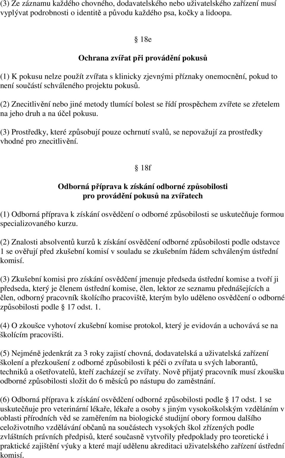 (2) Znecitlivění nebo jiné metody tlumící bolest se řídí prospěchem zvířete se zřetelem na jeho druh a na účel pokusu.