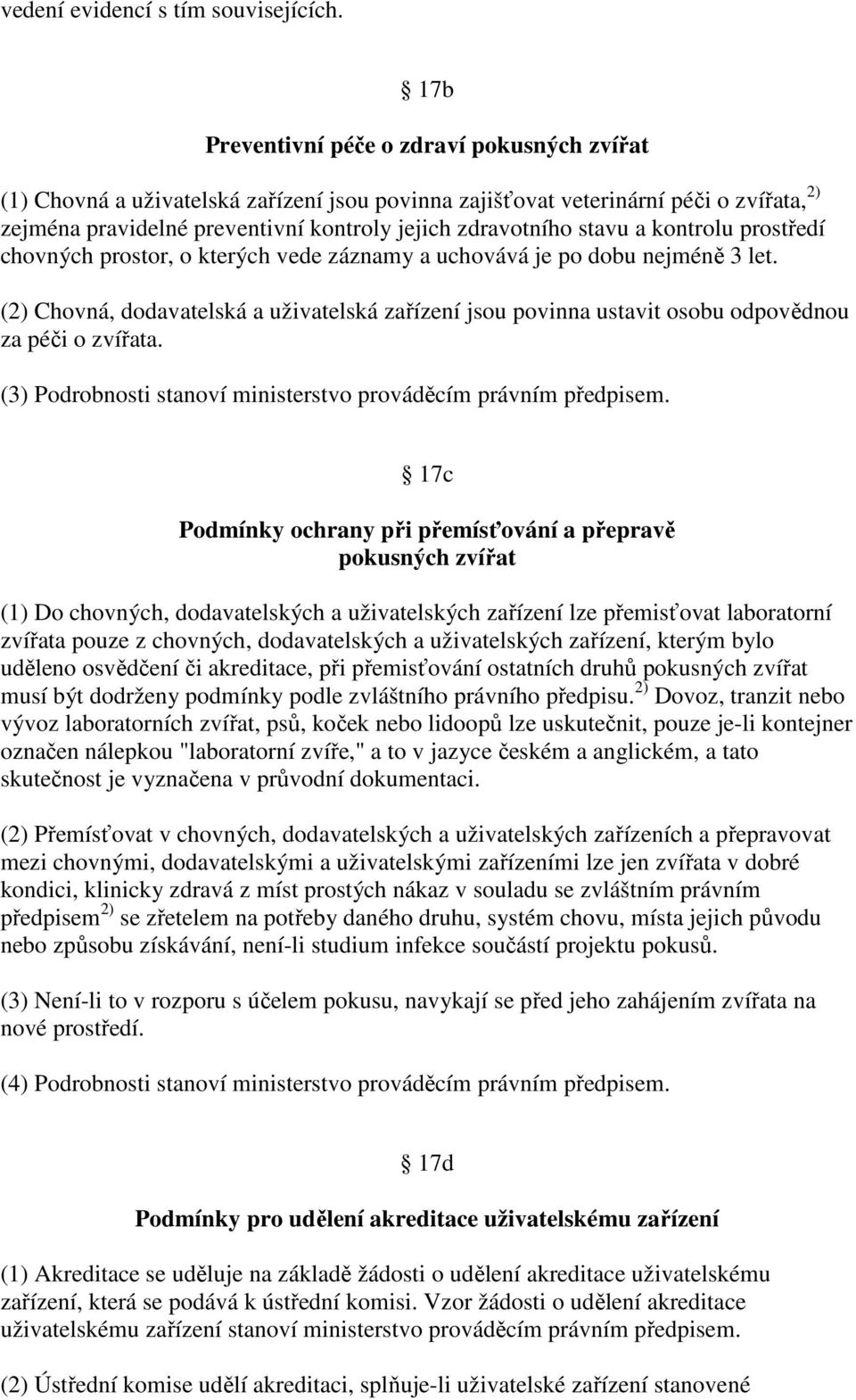 stavu a kontrolu prostředí chovných prostor, o kterých vede záznamy a uchovává je po dobu nejméně 3 let.