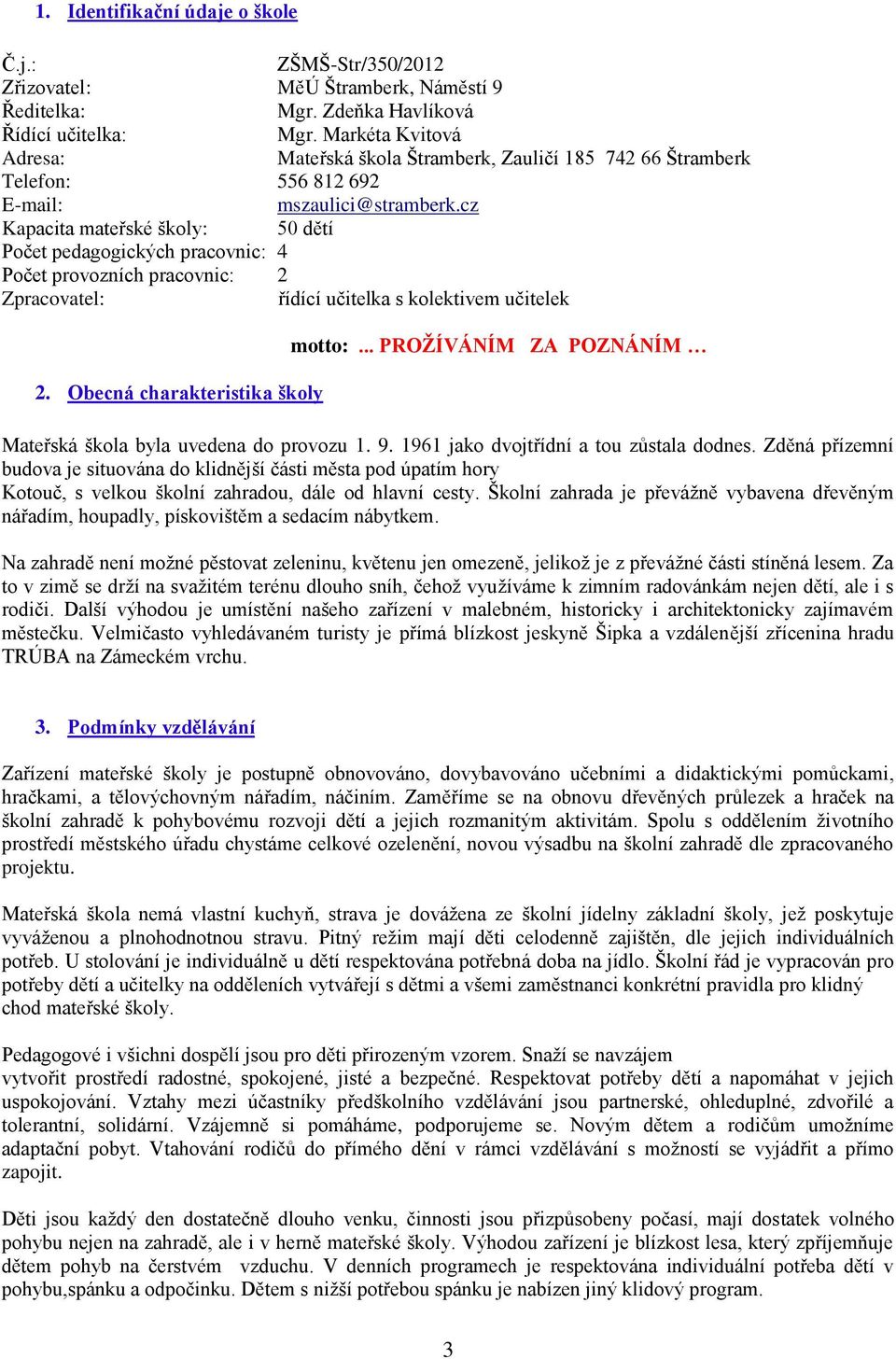 cz Kapacita mateřské školy: 50 dětí Počet pedagogických pracovnic: 4 Počet provozních pracovnic: 2 Zpracovatel: řídící učitelka s kolektivem učitelek 2. Obecná charakteristika školy motto:.