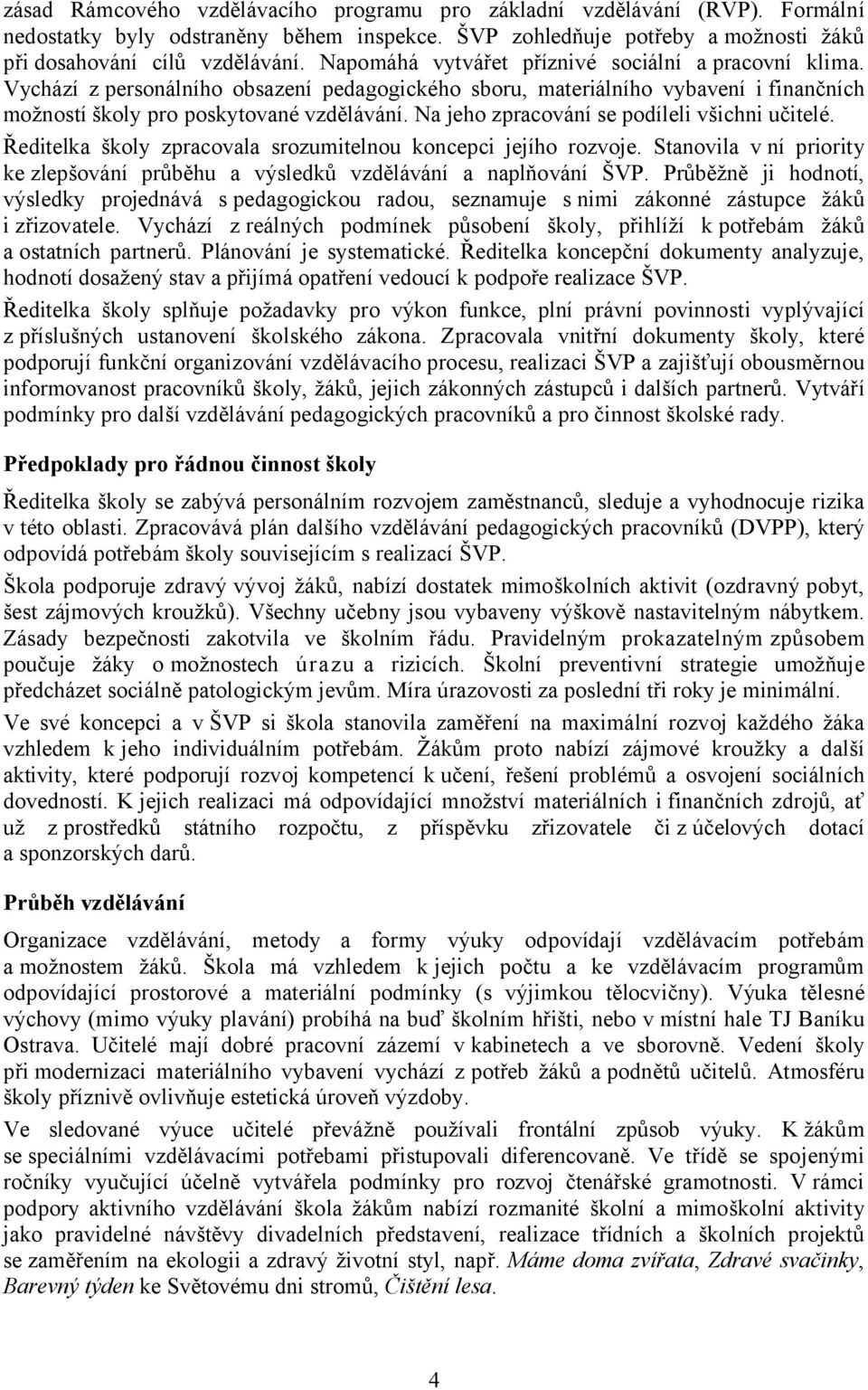 Na jeho zpracování se podíleli všichni učitelé. Ředitelka školy zpracovala srozumitelnou koncepci jejího rozvoje. Stanovila vní priority ke zlepšování průběhu a výsledků vzdělávání a naplňování ŠVP.