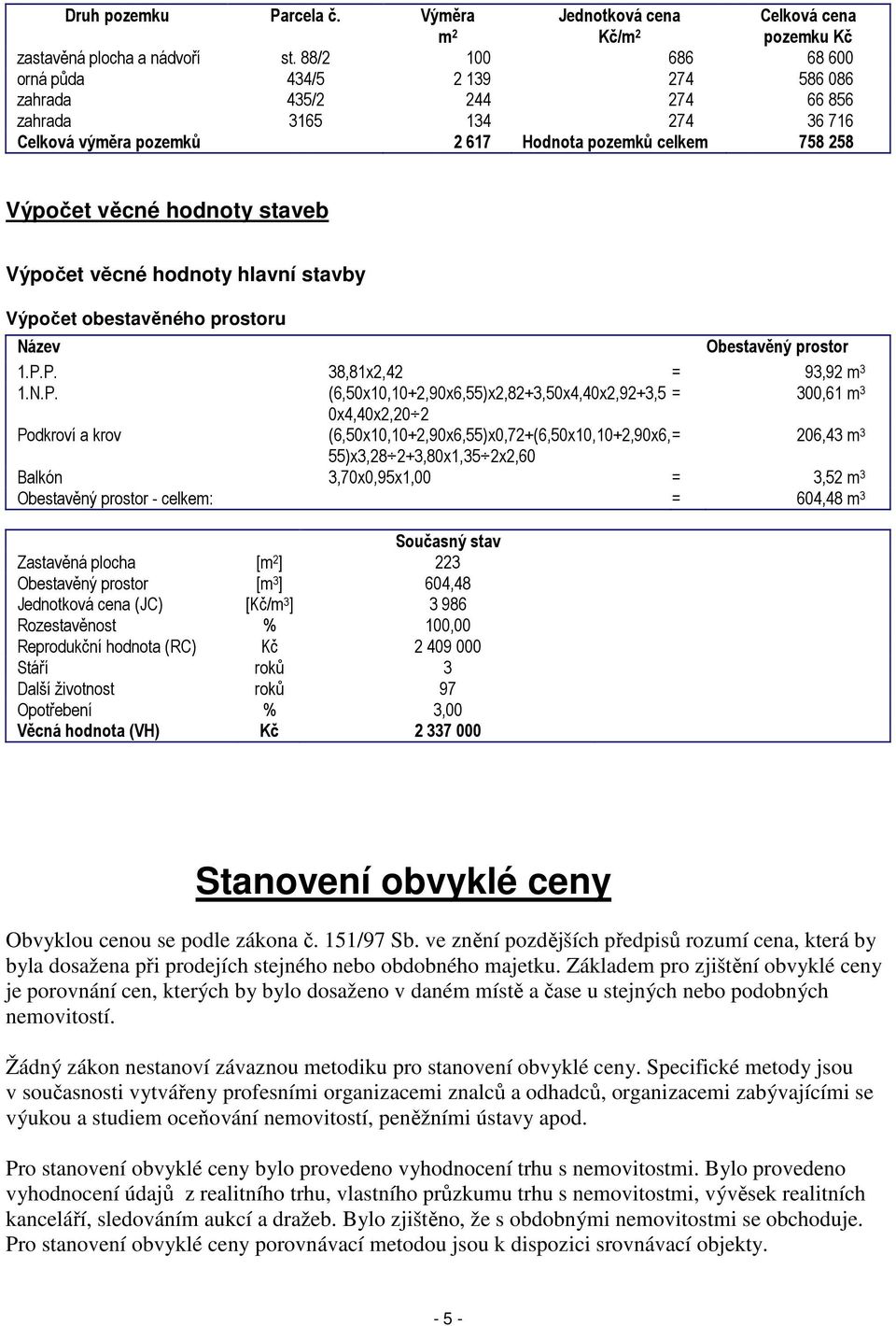 Výpočet věcné hodnoty hlavní stavby Výpočet obestavěného prostoru Název Obestavěný prostor 1.P.