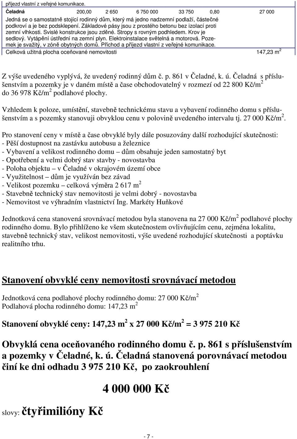 Základové pásy jsou z prostého betonu bez izolací proti zemní vlhkosti. Svislé konstrukce jsou zděné. Stropy s rovným podhledem. Krov je sedlový. Vytápění ústřední na zemní plyn.