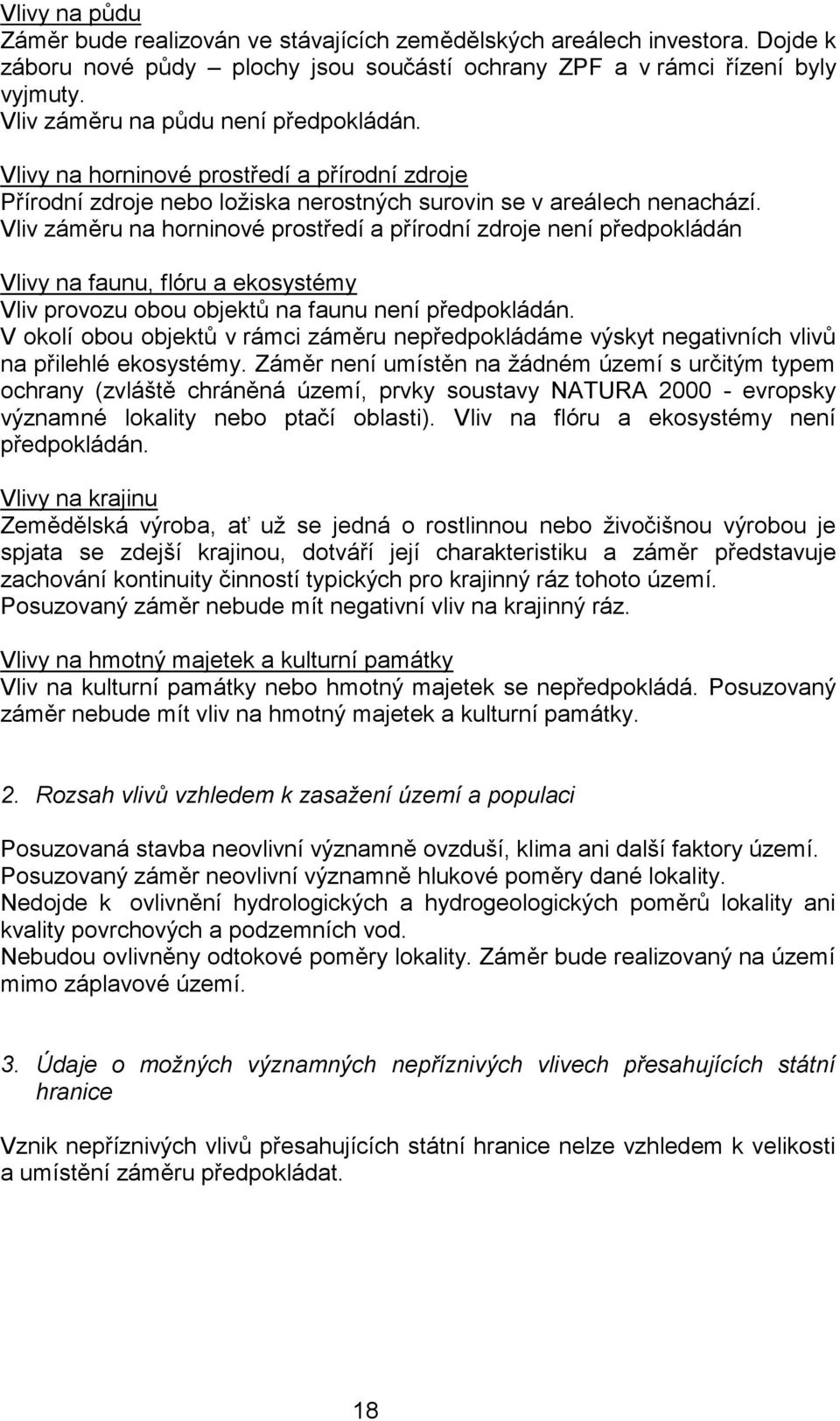 Vliv záměru na horninové prostředí a přírodní zdroje není předpokládán Vlivy na faunu, flóru a ekosystémy Vliv provozu obou objektů na faunu není předpokládán.