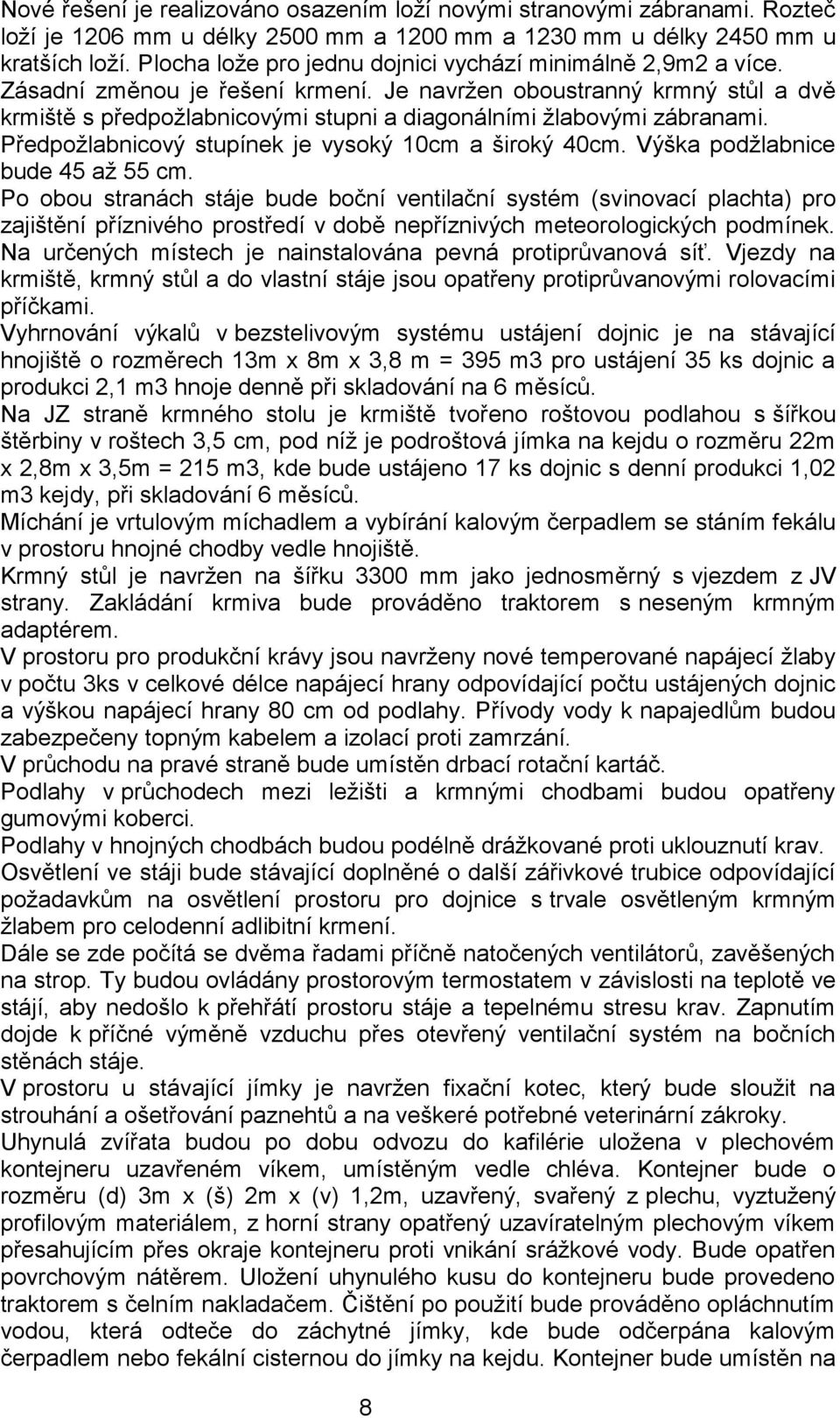 Je navržen oboustranný krmný stůl a dvě krmiště s předpožlabnicovými stupni a diagonálními žlabovými zábranami. Předpožlabnicový stupínek je vysoký 10cm a široký 40cm.