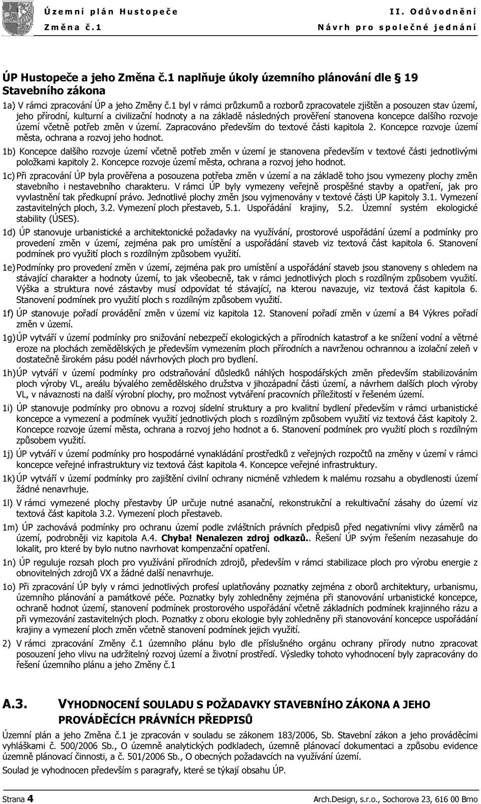 1 byl v rámci průzkumů a rozborů zpracovatele zjištěn a posouzen stav území, jeho přírodní, kulturní a civilizační hodnoty a na základě následných prověření stanovena koncepce dalšího rozvoje území