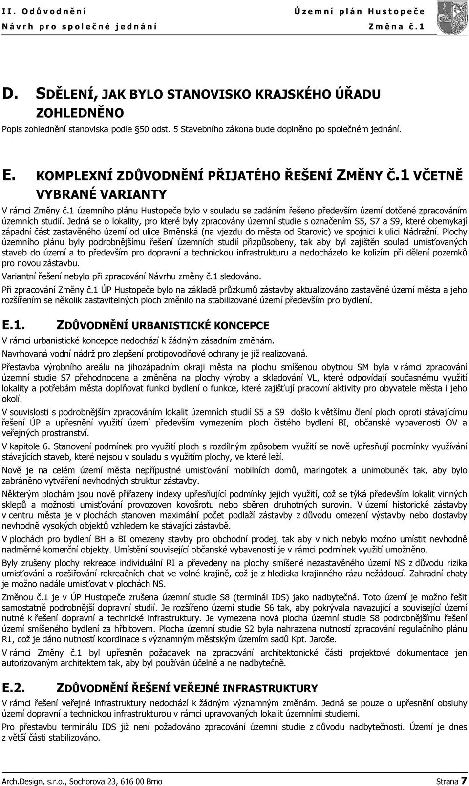 KOMPLEXNÍ ZDŮVODNĚNÍ PŘIJATÉHO ŘEŠENÍ ZMĚNY Č.1 VČETNĚ VYBRANÉ VARIANTY V rámci Změny č.1 územního plánu Hustopeče bylo v souladu se zadáním řešeno především území dotčené zpracováním územních studií.