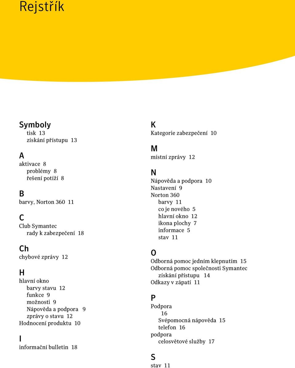 místní zprávy 12 N Nápověda a podpora 10 Nastavení 9 Norton 360 barvy 11 co je nového 5 hlavní okno 12 ikona plochy 7 informace 5 stav 11 O Odborná pomoc jedním