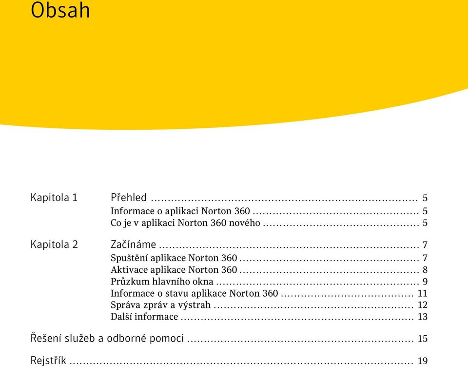 .. 7 Spuštění aplikace Norton 360... 7 Aktivace aplikace Norton 360... 8 Průzkum hlavního okna.