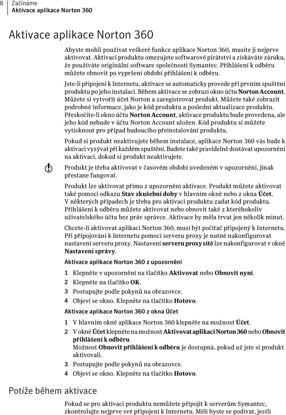 Jste-li připojeni k Internetu, aktivace se automaticky provede při prvním spuštění produktu po jeho instalaci. Během aktivace se zobrazí okno účtu NortonAccount.