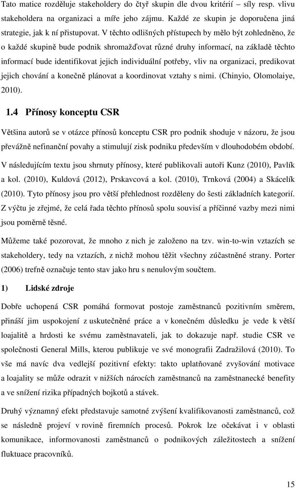 vliv na organizaci, predikovat jejich chování a konečně plánovat a koordinovat vztahy s nimi. (Chinyio, Olomolaiye, 2010). 1.