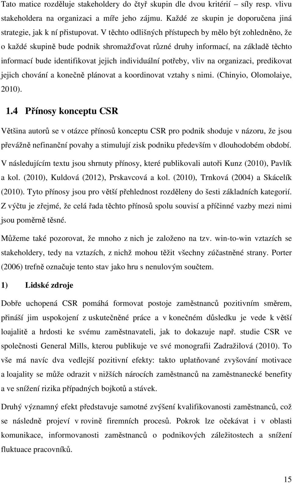 vliv na organizaci, predikovat jejich chování a konečně plánovat a koordinovat vztahy s nimi. (Chinyio, Olomolaiye, 2010). 1.