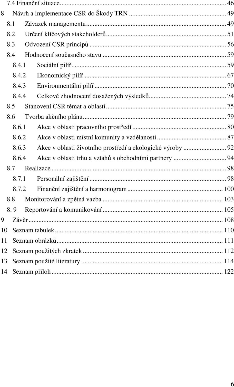 5 Stanovení CSR témat a oblastí... 75 8.6 Tvorba akčního plánu... 79 8.6.1 Akce v oblasti pracovního prostředí... 80 8.6.2 Akce v oblasti místní komunity a vzdělanosti... 87 8.6.3 Akce v oblasti životního prostředí a ekologické výroby.