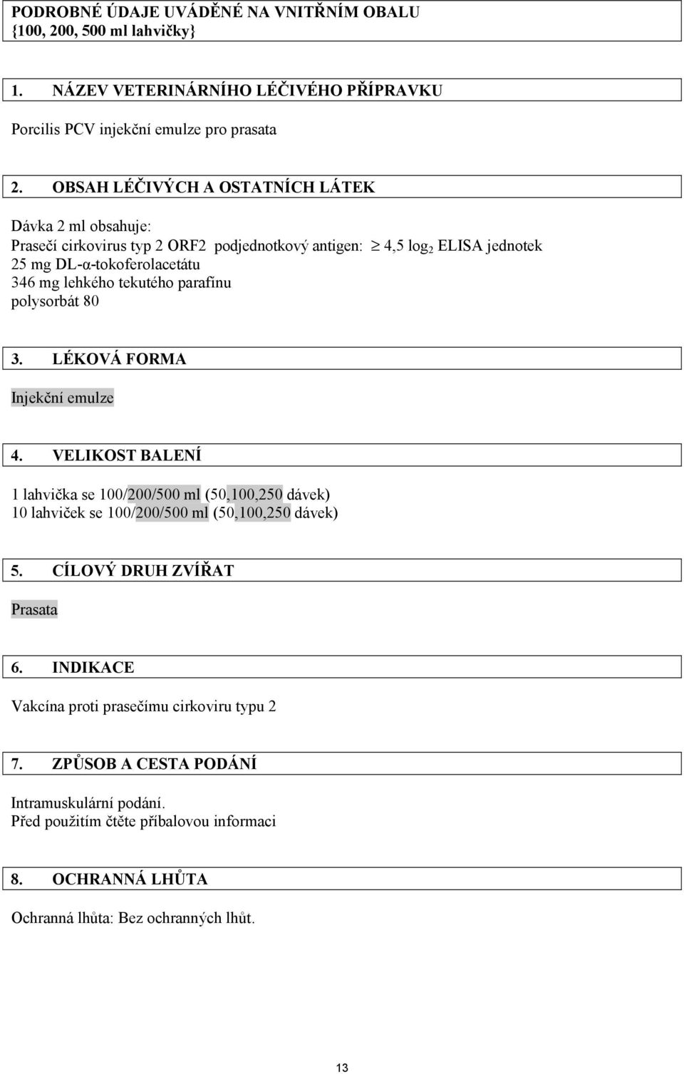 parafínu polysorbát 80 3. LÉKOVÁ FORMA Injekční emulze 4. VELIKOST BALENÍ 1 lahvička se 100/200/500 ml (50,100,250 dávek) 10 lahviček se 100/200/500 ml (50,100,250 dávek) 5.