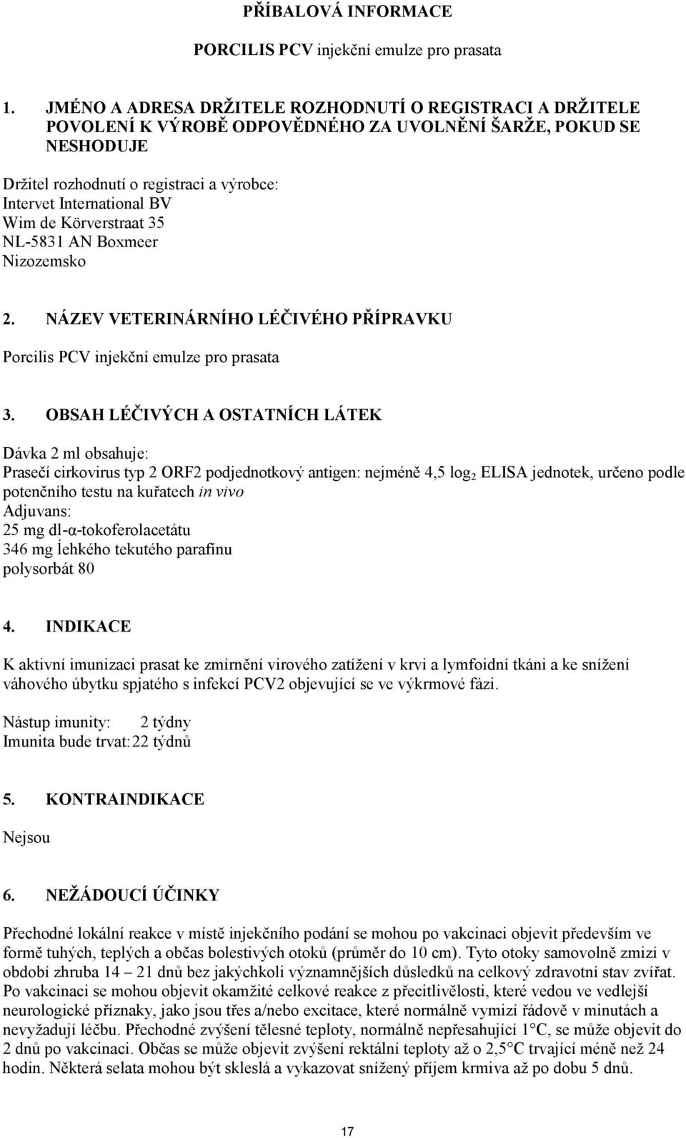 de Körverstraat 35 NL-5831 AN Boxmeer Nizozemsko 2. NÁZEV VETERINÁRNÍHO LÉČIVÉHO PŘÍPRAVKU Porcilis PCV injekční emulze pro prasata 3.