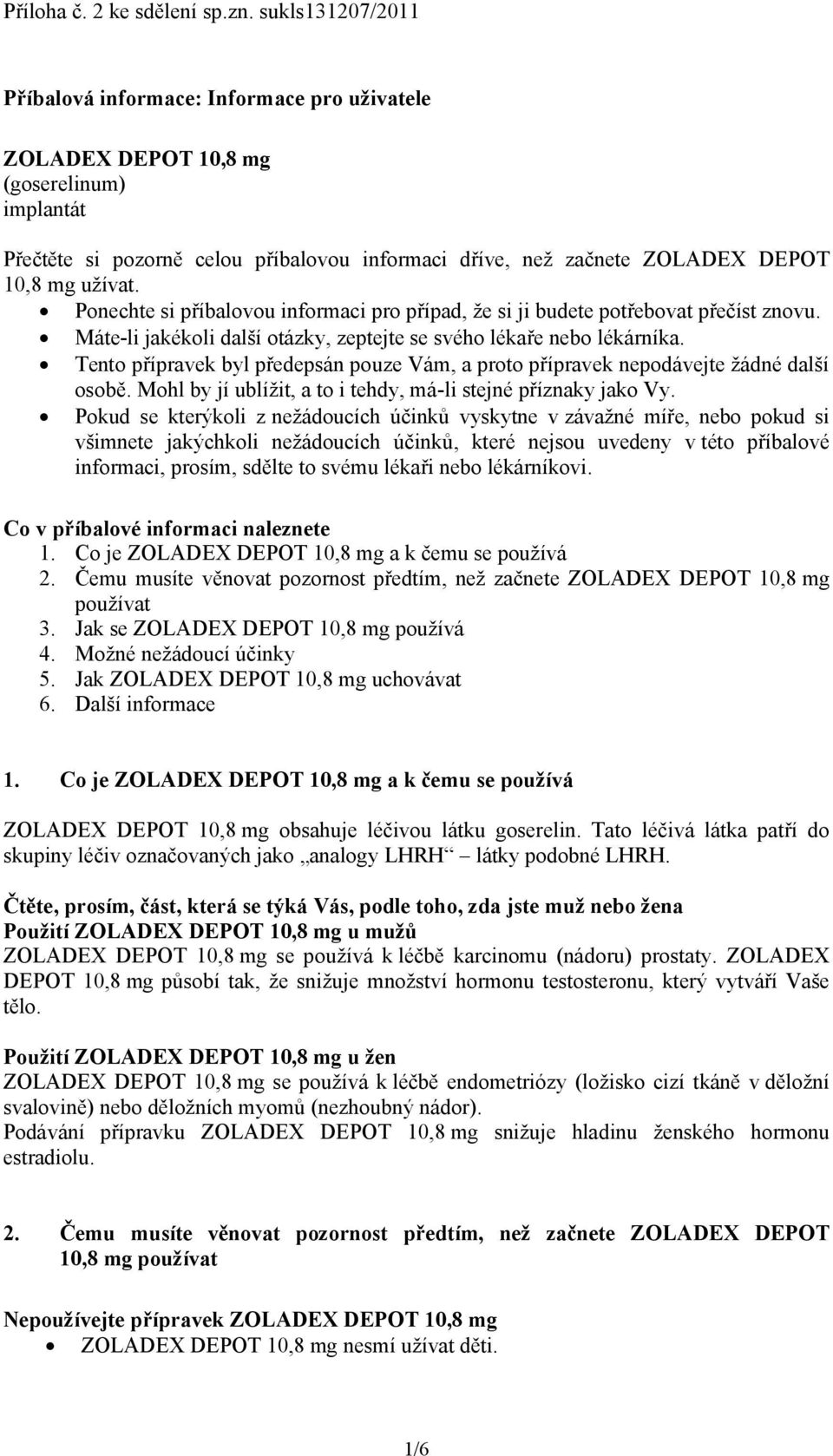 užívat. Ponechte si příbalovou informaci pro případ, že si ji budete potřebovat přečíst znovu. Máte-li jakékoli další otázky, zeptejte se svého lékaře nebo lékárníka.