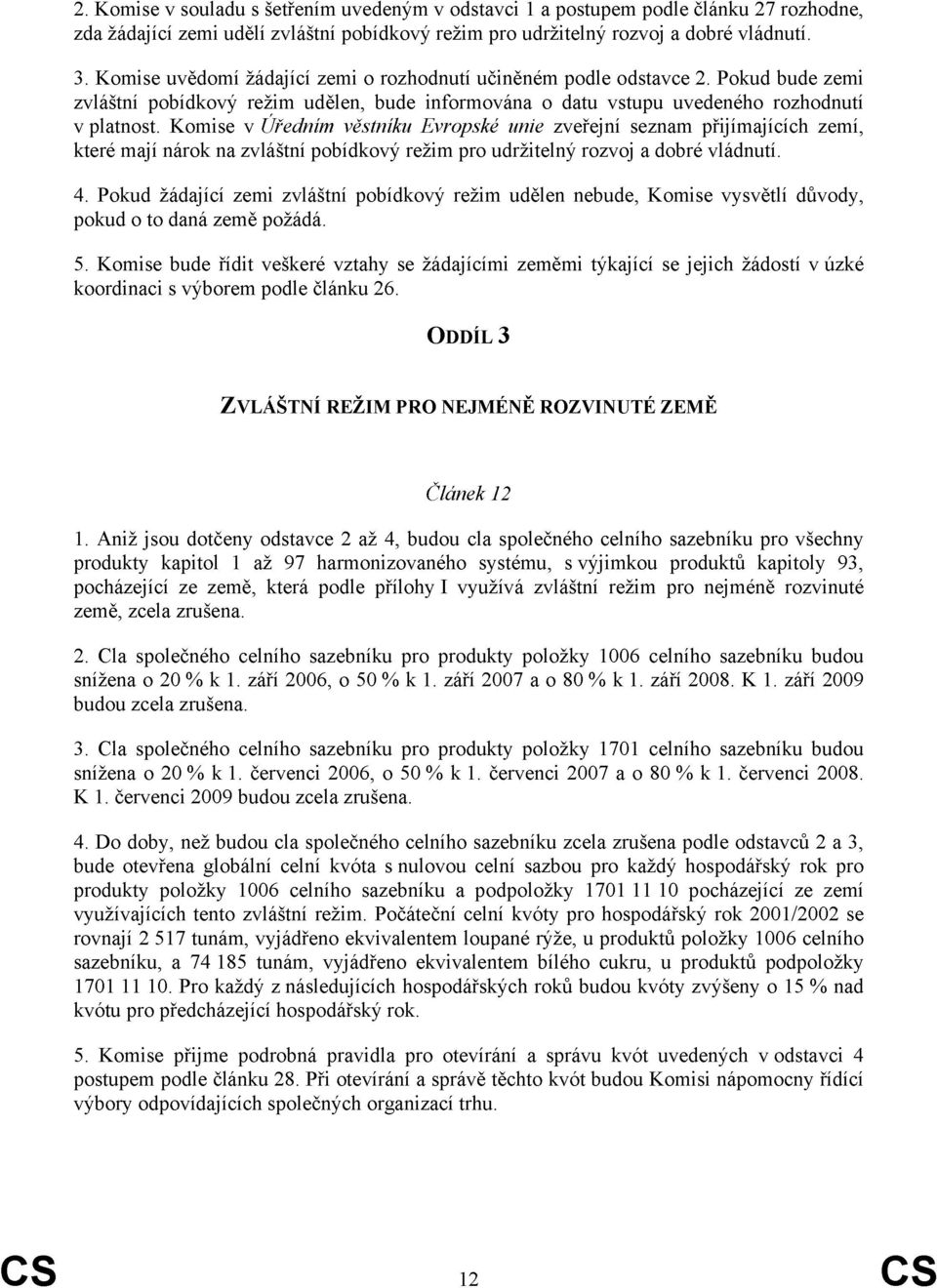 Komise v Úředním věstníku Evropské unie zveřejní seznam přijímajících zemí, které mají nárok na zvláštní pobídkový režim pro udržitelný rozvoj a dobré vládnutí. 4.