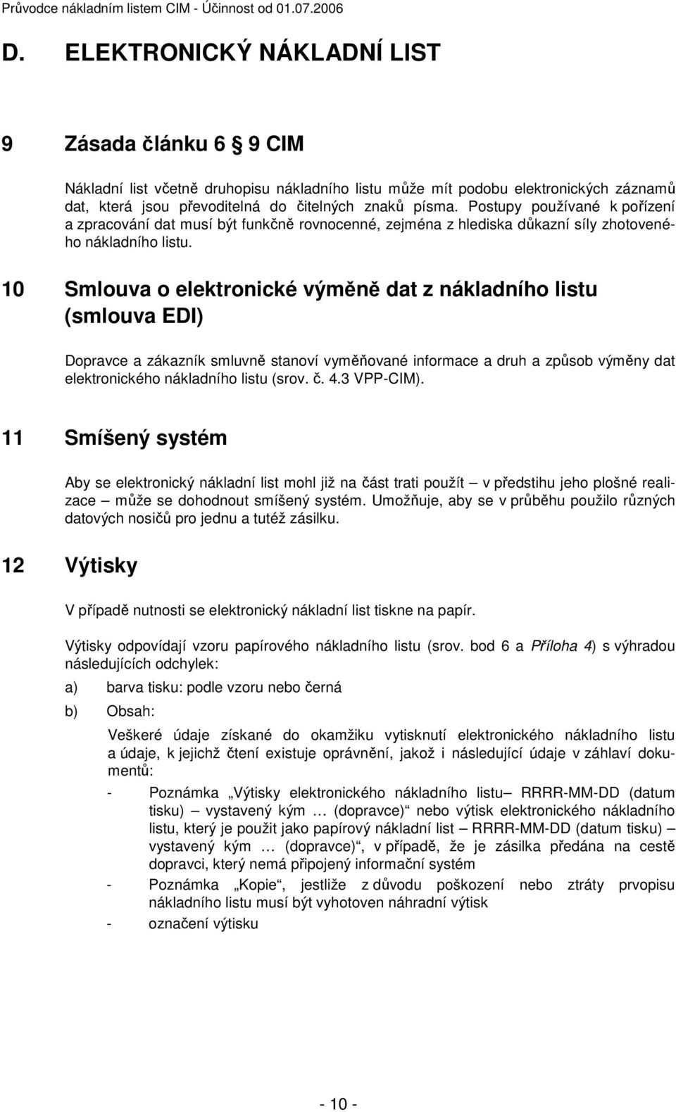 Postupy používané k pořízení a zpracování dat musí být funkčně rovnocenné, zejména z hlediska důkazní síly zhotoveného nákladního listu.