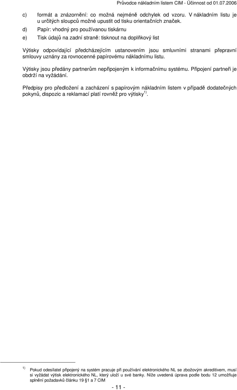 rovnocenné papírovému nákladnímu listu. Výtisky jsou předány partnerům nepřipojeným k informačnímu systému. Připojení partneři je obdrží na vyžádání.