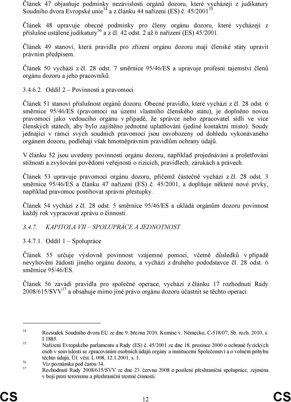 Článek 49 stanoví, která pravidla pro zřízení orgánu dozoru mají členské státy upravit právním předpisem. Článek 50 vychází z čl. 28 odst.