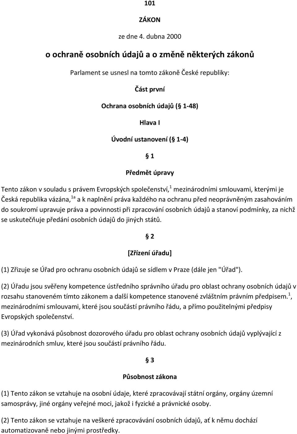 Předmět úpravy Tento zákon v souladu s právem Evropských společenství, 1 mezinárodními smlouvami, kterými je Česká republika vázána, 1a a k naplnění práva každého na ochranu před neoprávněným